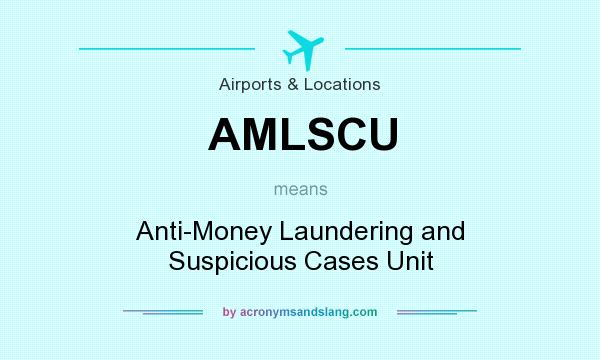 What does AMLSCU mean? It stands for Anti-Money Laundering and Suspicious Cases Unit