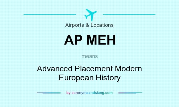 What does AP MEH mean? It stands for Advanced Placement Modern European History