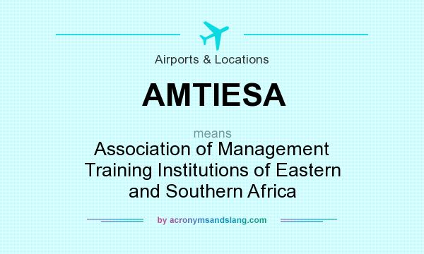 What does AMTIESA mean? It stands for Association of Management Training Institutions of Eastern and Southern Africa