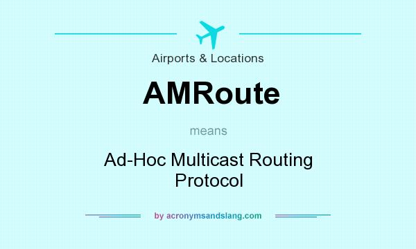 What does AMRoute mean? It stands for Ad-Hoc Multicast Routing Protocol