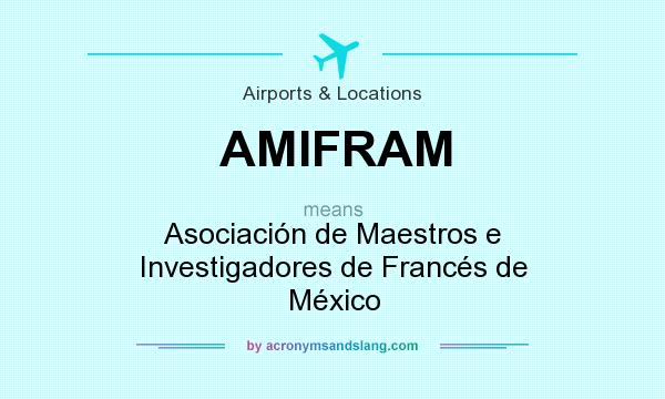 What does AMIFRAM mean? It stands for Asociación de Maestros e Investigadores de Francés de México
