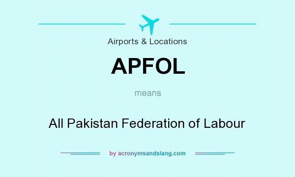 What does APFOL mean? It stands for All Pakistan Federation of Labour