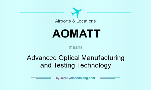 What does AOMATT mean? It stands for Advanced Optical Manufacturing and Testing Technology