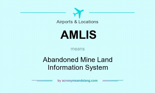 What does AMLIS mean? It stands for Abandoned Mine Land Information System