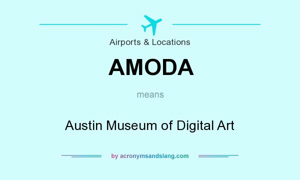 What does AMODA mean? It stands for Austin Museum of Digital Art