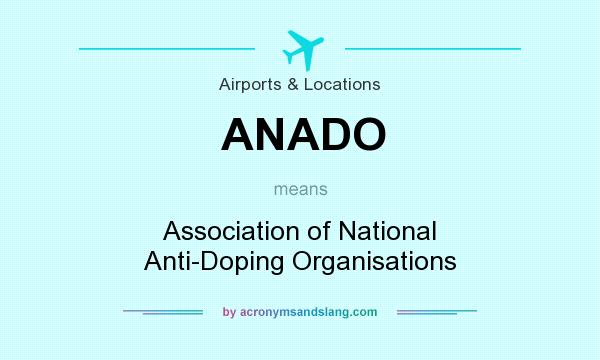 What does ANADO mean? It stands for Association of National Anti-Doping Organisations