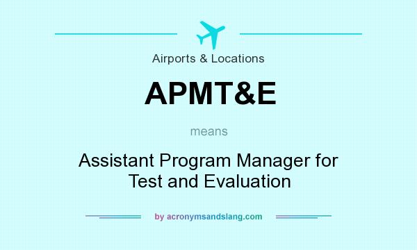 What does APMT&E mean? It stands for Assistant Program Manager for Test and Evaluation