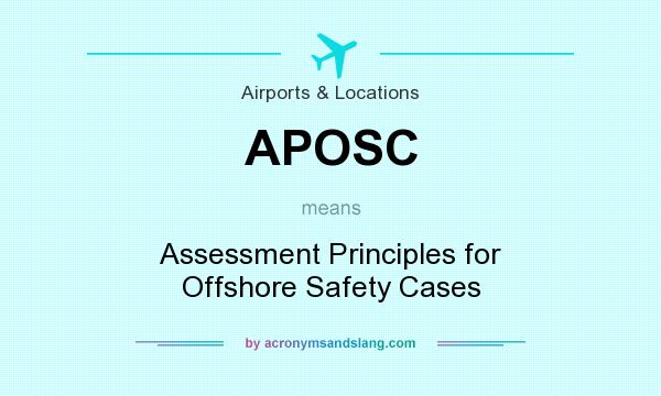 What does APOSC mean? It stands for Assessment Principles for Offshore Safety Cases