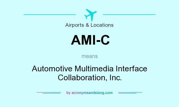 What does AMI-C mean? It stands for Automotive Multimedia Interface Collaboration, Inc.