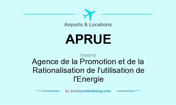 What does APRUE mean? It stands for Agence de la Promotion et de la Rationalisation de l`utilisation de l`Energie