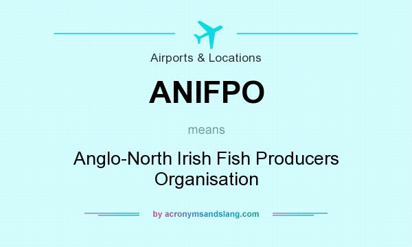 What does ANIFPO mean? It stands for Anglo-North Irish Fish Producers Organisation
