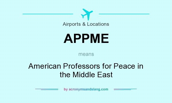 What does APPME mean? It stands for American Professors for Peace in the Middle East
