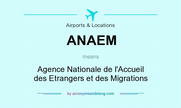 What does ANAEM mean? It stands for Agence Nationale de l`Accueil des Etrangers et des Migrations