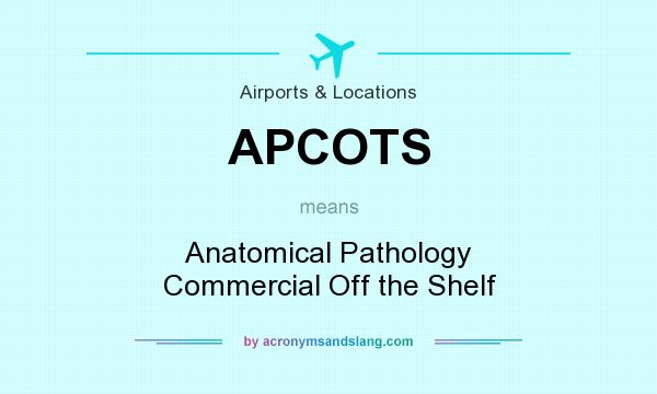 What does APCOTS mean? It stands for Anatomical Pathology Commercial Off the Shelf