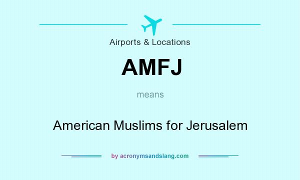 What does AMFJ mean? It stands for American Muslims for Jerusalem