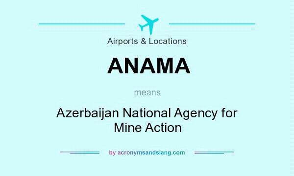 What does ANAMA mean? It stands for Azerbaijan National Agency for Mine Action