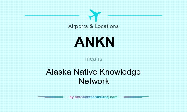 What does ANKN mean? It stands for Alaska Native Knowledge Network