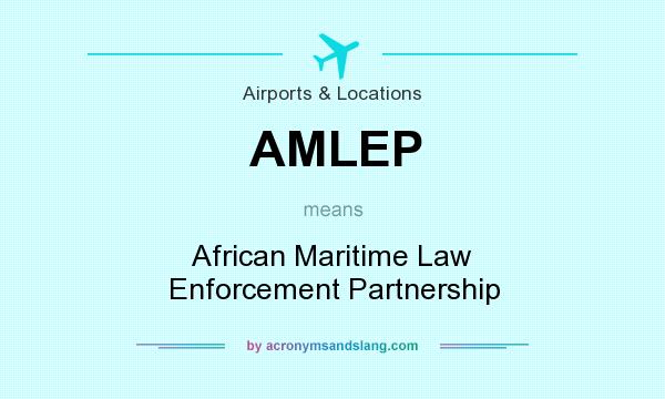 What does AMLEP mean? It stands for African Maritime Law Enforcement Partnership