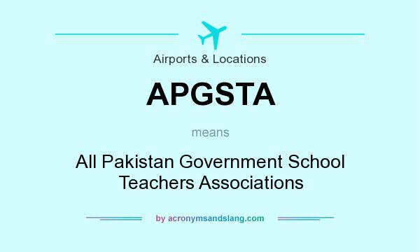 What does APGSTA mean? It stands for All Pakistan Government School Teachers Associations