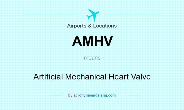 What does AMHV mean? It stands for Artificial Mechanical Heart Valve