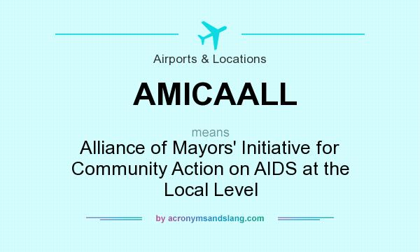 What does AMICAALL mean? It stands for Alliance of Mayors` Initiative for Community Action on AIDS at the Local Level