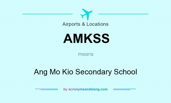 What does AMKSS mean? It stands for Ang Mo Kio Secondary School