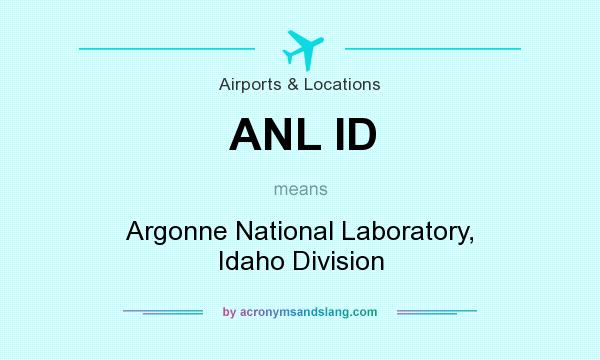 What does ANL ID mean? It stands for Argonne National Laboratory, Idaho Division