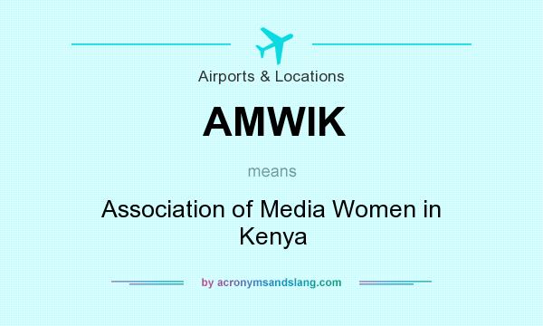 What does AMWIK mean? It stands for Association of Media Women in Kenya