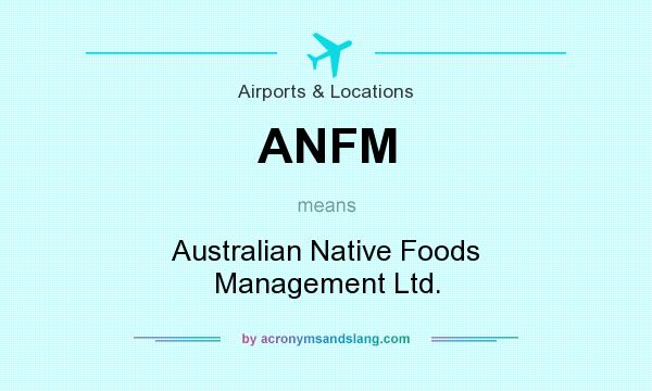 What does ANFM mean? It stands for Australian Native Foods Management Ltd.
