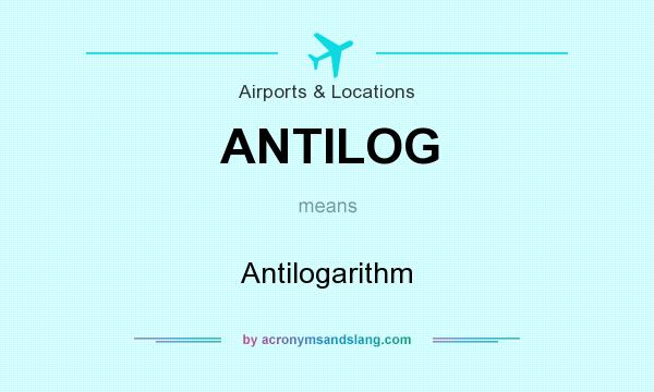 What does ANTILOG mean? It stands for Antilogarithm