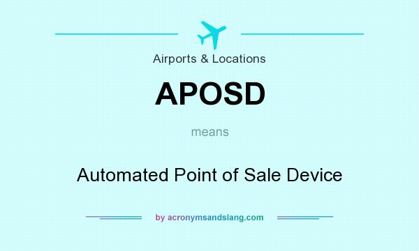 What does APOSD mean? It stands for Automated Point of Sale Device