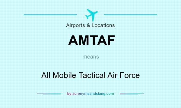 What does AMTAF mean? It stands for All Mobile Tactical Air Force