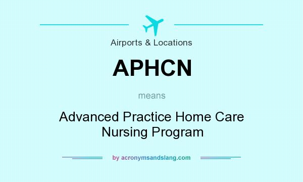 What does APHCN mean? It stands for Advanced Practice Home Care Nursing Program