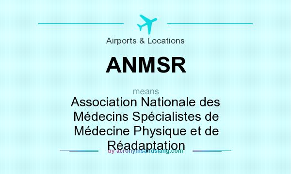 What does ANMSR mean? It stands for Association Nationale des Médecins Spécialistes de Médecine Physique et de Réadaptation
