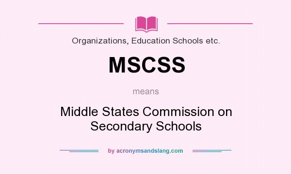 What does MSCSS mean? It stands for Middle States Commission on Secondary Schools