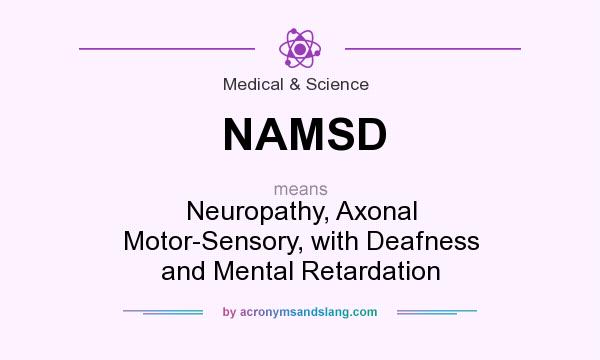 What does NAMSD mean? It stands for Neuropathy, Axonal Motor-Sensory, with Deafness and Mental Retardation