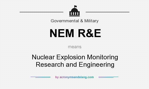 What does NEM R&E mean? It stands for Nuclear Explosion Monitoring Research and Engineering
