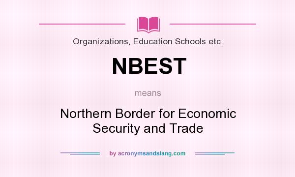What does NBEST mean? It stands for Northern Border for Economic Security and Trade