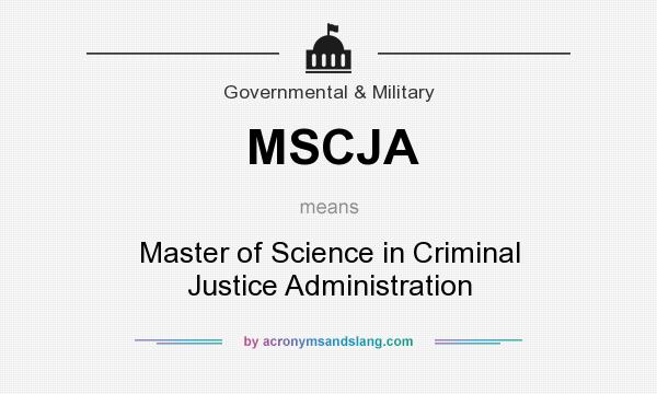 What does MSCJA mean? It stands for Master of Science in Criminal Justice Administration
