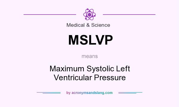 What does MSLVP mean? It stands for Maximum Systolic Left Ventricular Pressure