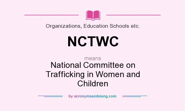 What does NCTWC mean? It stands for National Committee on Trafficking in Women and Children