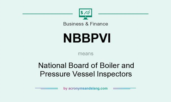 What does NBBPVI mean? It stands for National Board of Boiler and Pressure Vessel Inspectors