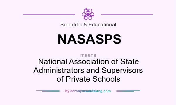 What does NASASPS mean? It stands for National Association of State Administrators and Supervisors of Private Schools