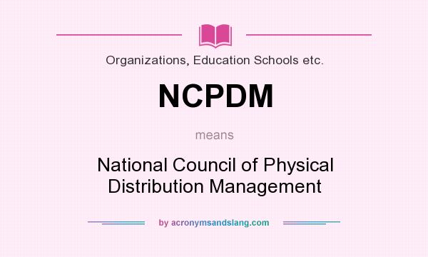 What does NCPDM mean? It stands for National Council of Physical Distribution Management