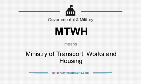 What does MTWH mean? It stands for Ministry of Transport, Works and Housing