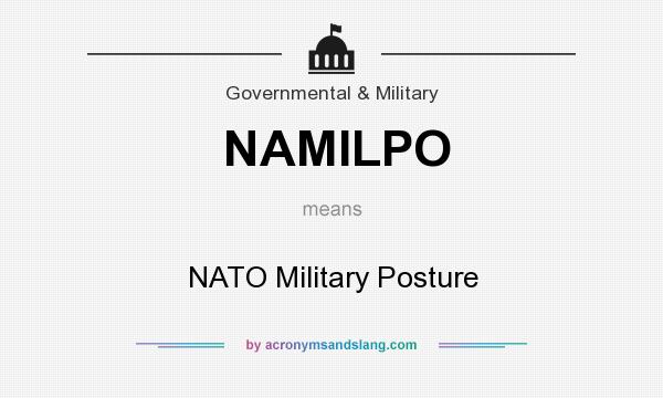 What does NAMILPO mean? It stands for NATO Military Posture