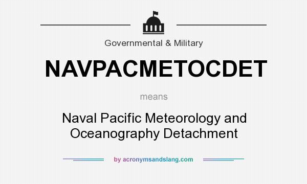 What does NAVPACMETOCDET mean? It stands for Naval Pacific Meteorology and Oceanography Detachment