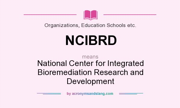 What does NCIBRD mean? It stands for National Center for Integrated Bioremediation Research and Development