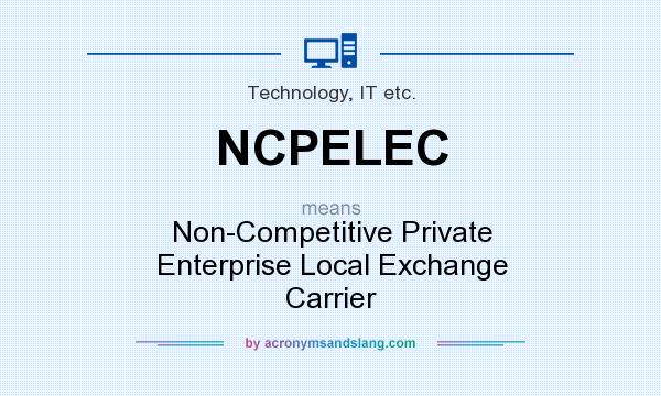 What does NCPELEC mean? It stands for Non-Competitive Private Enterprise Local Exchange Carrier