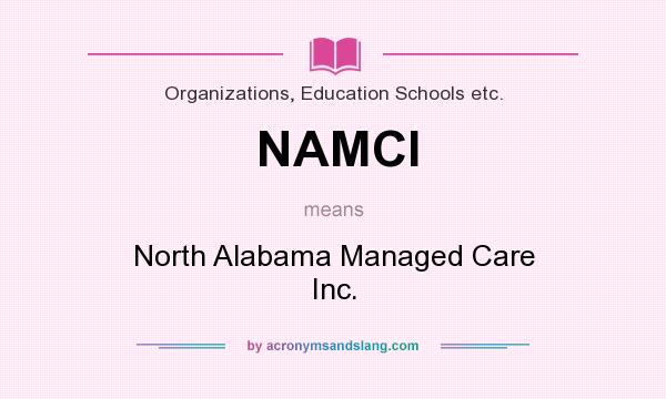 What does NAMCI mean? It stands for North Alabama Managed Care Inc.